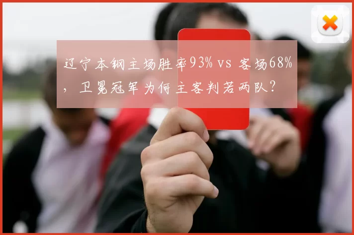 辽宁本钢主场胜率93% vs 客场68%，卫冕冠军为何主客判若两队？