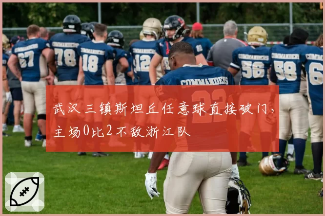 武汉三镇斯坦丘任意球直接破门，主场0比2不敌浙江队