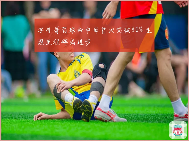 字母哥罚球命中率首次突破80% 生涯里程碑式进步