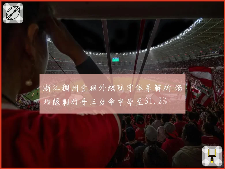浙江稠州金租外线防守体系解析 场均限制对手三分命中率至31.2%
